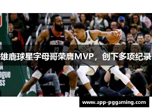 雄鹿球星字母哥荣膺MVP，创下多项纪录