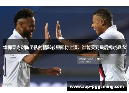 埃梅莱克对阵圣队的精彩较量即将上演，谁能笑到最后揭晓悬念