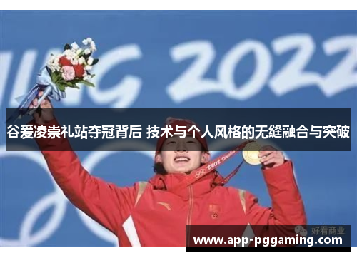 谷爱凌崇礼站夺冠背后 技术与个人风格的无缝融合与突破