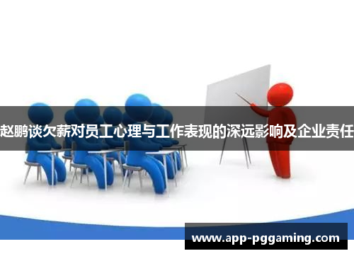 赵鹏谈欠薪对员工心理与工作表现的深远影响及企业责任