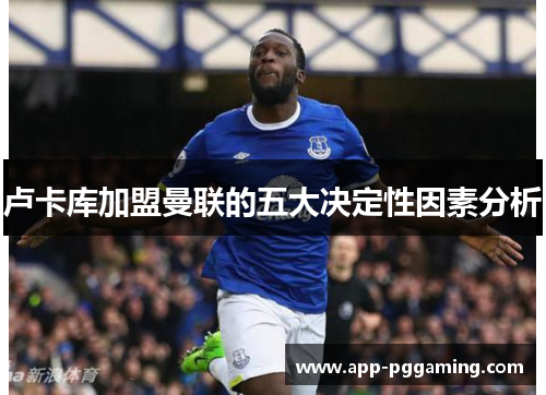 卢卡库加盟曼联的五大决定性因素分析