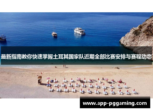 最新指南教你快速掌握土耳其国家队近期全部比赛安排与赛程动态 最新指南教你快速掌握土耳其国家队近期全部比赛安排与赛程动态