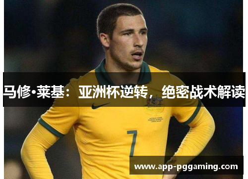 马修·莱基：亚洲杯逆转，绝密战术解读